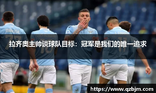 拉齐奥主帅谈球队目标：冠军是我们的唯一追求