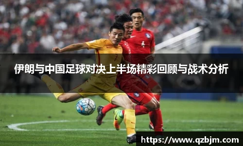 伊朗与中国足球对决上半场精彩回顾与战术分析