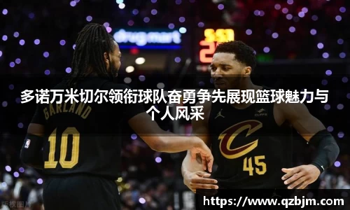 多诺万米切尔领衔球队奋勇争先展现篮球魅力与个人风采