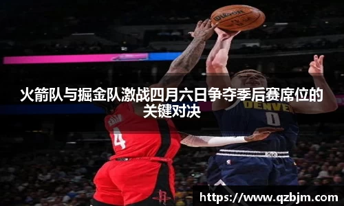 火箭队与掘金队激战四月六日争夺季后赛席位的关键对决
